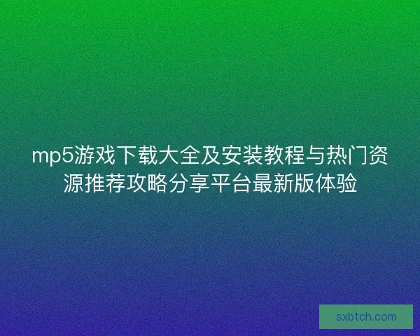 mp5游戏下载大全及安装教程与热门资源推荐攻略分享平台最新版体验