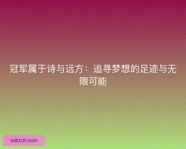 冠军属于诗与远方：追寻梦想的足迹与无限可能